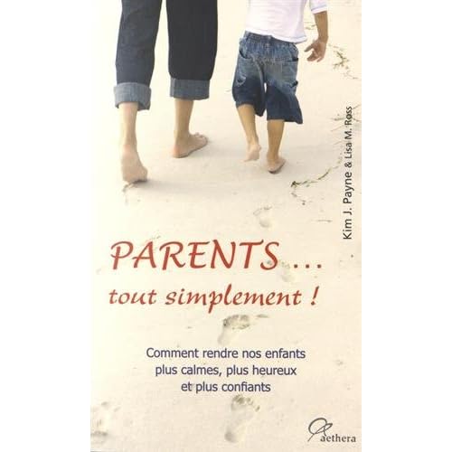 Parents... tout simplement ! : Comment rendre nos enfants plus calmes, plus heureux et plus confiants Parents... tout simplement ! : Comment rendre nos enfants plus calmes, plus heureux et plus confiants