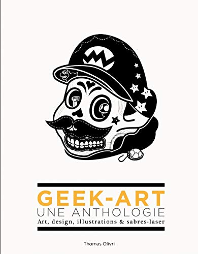 Geek-Art, une anthologie Vol. 1 : Art, design, illustrations & sabres-laser - 2e édition Geek-Art, une anthologie Vol. 1 : Art, design, illustrations & sabres-laser - 2e édition