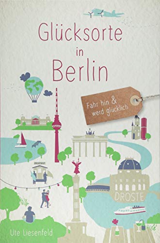 Preisvergleich Produktbild Glücksorte in Berlin: Fahr hin und werd glücklich