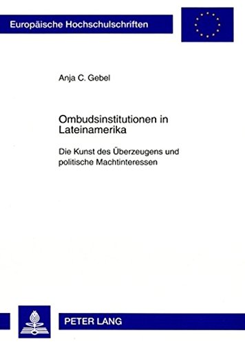 Ombudsinstitutionen in Lateinamerika: Die Kunst des Überzeugens und politische Machtinteressen (Europäische Hochschulschriften / European University Studies / Publications Universitaires Européennes)