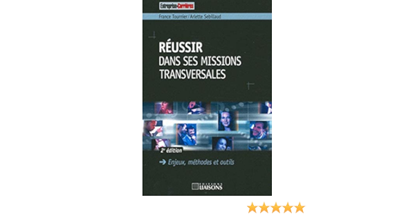 Amazon Fr Reussir Dans Ses Missions Transversales 2e Edition Enjeux Methodes Et Outils Tournier France Sebillaud Arlettte Livres