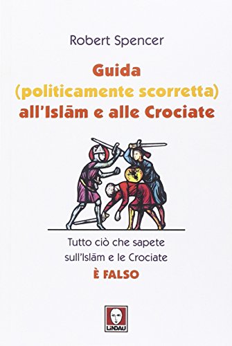 Guida (politicamente scorretta) all'islam e alle crociate. Tutto ciò che sapete sull'islam e le crociate è falso Guida (politicamente scorretta) all'islam e alle crociate. Tutto ciò che sapete sull'islam e le crociate è falso