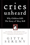 Cries Unheard: Why Children Kill : The Story of Mary Bell by 