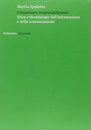 Comunicare responsabilmente. Etica e deontologie dell'informazione e della comunicazione