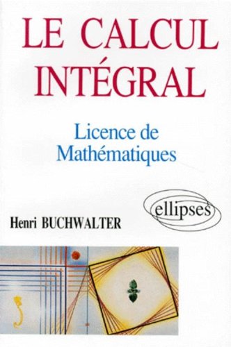 Download Le calcul intégral : Licence de Mathématiques Download Le calcul intégral : Licence de Mathématiques