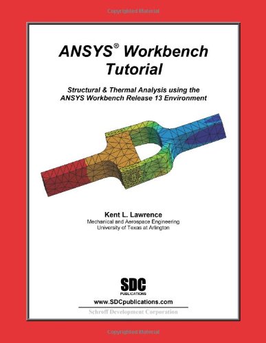 ANSYS Workbench Tutorial: Structural & Thermal Analysis Using the Ansys Workbench Release 13 Environment