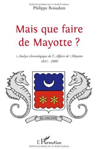 Mais que faire de Mayotte ? : Chronologie commentée d'une de Philippe Boisadam (27 mars 2009) Broché francais Mais que faire de Mayotte ? : Chronologie commentée d'une de Philippe Boisadam (27 mars 2009) Broché francais