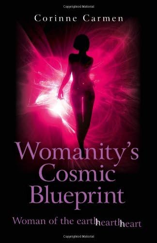Womanity's Cosmic Blueprint: woman of the earth-hearth-heart