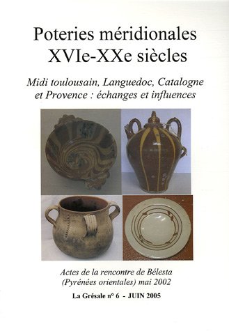 La Grésale, N° 6, Juin 2005 : Poteries méridionales (XVIe-XXe siècle) : Midi toulousain, Languedoc, Catalogne et Provence : échanges et influences gratuit