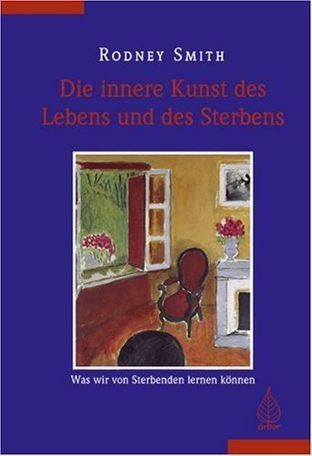 Die innere Kunst des Lebens und des Sterbens: Was wir von Sterbenden lernen können von Rodney Smith (15. Oktober 2000) Sondereinband
