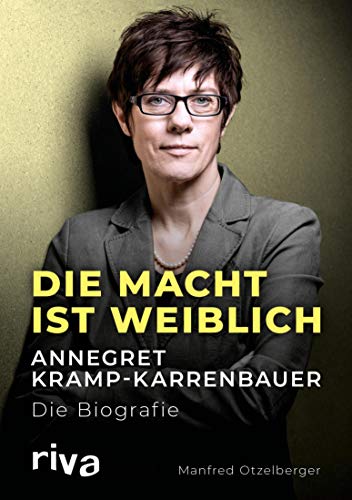 Die Macht ist weiblich: Annegret Kramp-Karrenbauer. Die Biografie Die Macht ist weiblich: Annegret Kramp-Karrenbauer. Die Biografie