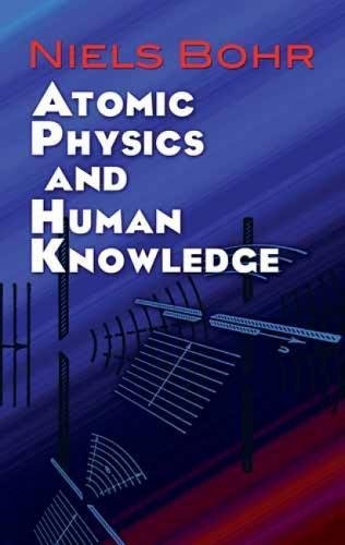 Atomic Physics and Human Knowledge (Dover Books on Physics)