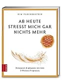 Ab heute stresst mich gar nichts mehr: Entspannt & gelassen mit dem 3-Wochen-Programm by 