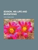 Edison, His Life and Inventions by Frank Lewis Dyer