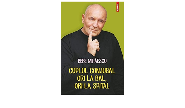 Cuplul Conjugal Ori La Bal Ori La Spital Bebe Mihaescu Amazon De Bucher