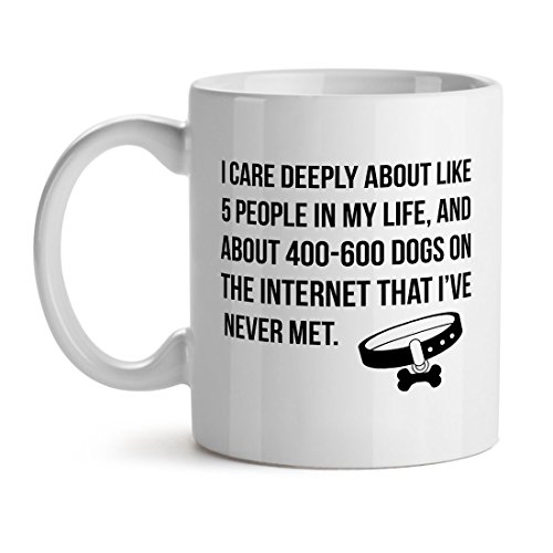 I Care Deeply About Like 5 People in My Life, and About 400-600 Dogs On The Internet Premium Office Occasion Unique Gift Tea Coffee Cup 15oz Mug