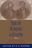 Thank God My Regiment an African One: The Civil War Diary of Colonel Nathan W. Daniels by 