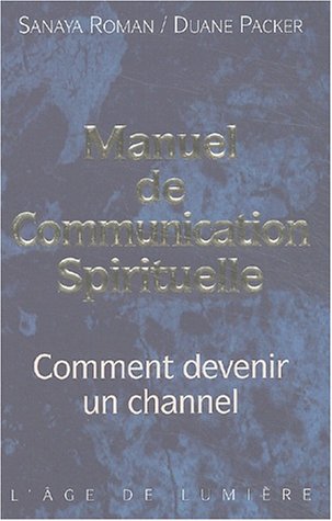 Manuel de communication spirituelle : Comment devenir un channel Manuel de communication spirituelle : Comment devenir un channel