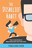 The Disbelief Habit: How to Use Doubt to Make Peace with Your Inner Critic (Self-Compassion Book 2)