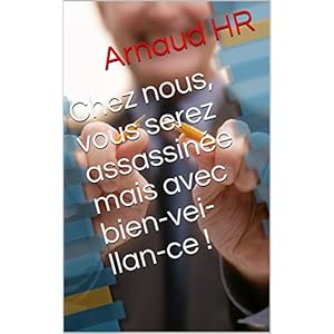 Chez nous, vous serez assassinée mais avec bien-vei-llan-ce !