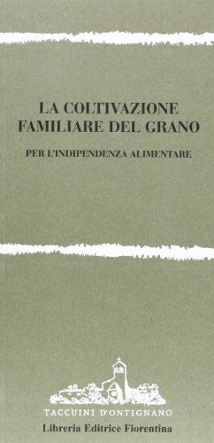 La coltivazione familiare del grano. Per l'indipendenza alimentare La coltivazione familiare del grano. Per l'indipendenza alimentare
