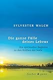 Die ganze Fülle deines Lebens: Ein spiritueller Begleiter zu den Kräften der Seele by 