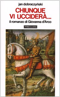 Chiunque vi ucciderà... Il romanzo di Giovanna d'Arco Chiunque vi ucciderà... Il romanzo di Giovanna d'Arco