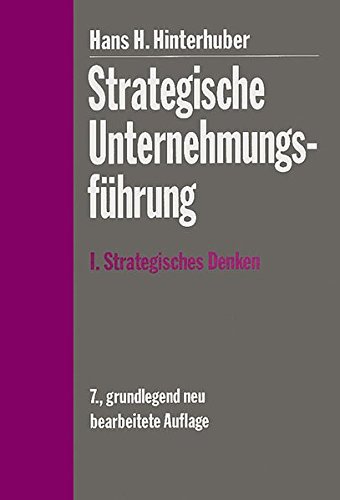 Strategische Unternehmungsführung: I. Strategisches Denken Vision - Unternehmenspolitik - Strategie
