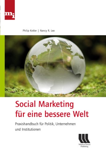 Social Marketing für eine bessere Welt: Praxishandbuch für Politik, Unternehmen und Institutionen