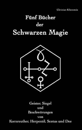 Funf Bucher Der Schwarzen Magie Kornreuther Herpentil Scotus Und Dee Geister Siegel Und Beschworungen Ebook Eibenstein Christian Amazon De Kindle Shop