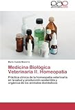 Image de Medicina Biológica Veterinaria II. Homeopatía: Práctica clínica de la homeopatía veterinaria en la salud y producción sostenible y orgánica de