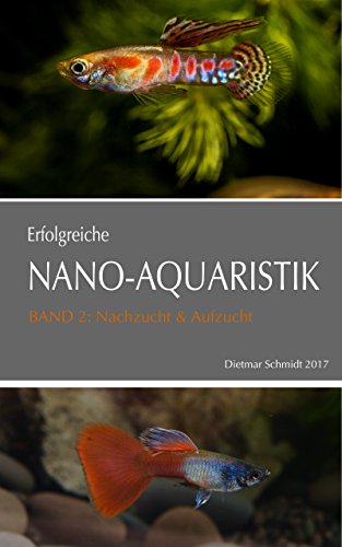 Download ERFOLGREICHE NANO-AQUARISTIK    Band II: Nachzucht & Aufzucht: Basiswissen für die Nachzucht von Fischen, Garnelen und Zwergflusskrebsen im Aquarium Download ERFOLGREICHE NANO-AQUARISTIK    Band II: Nachzucht & Aufzucht: Basiswissen für die Nachzucht von Fischen, Garnelen und Zwergflusskrebsen im Aquarium