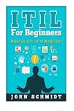 ITIL For Beginners: Master ITIL In 15 Minutes! by John Schmidt (2016-01-13) by 