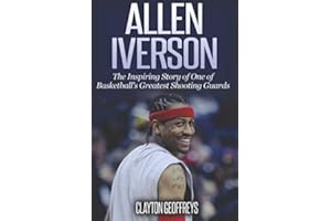 Allen Iverson: The Inspiring Story of One of Basketball's Greatest Shooting Guards (Basketball Biography Books)
