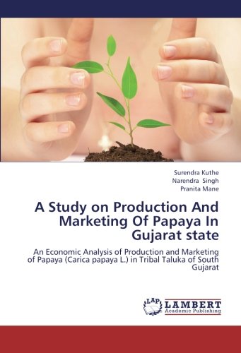 A Study on Production And Marketing Of Papaya In Gujarat state: An Economic Analysis of Production and Marketing of Papaya (Carica papaya L.) in Tribal Taluka of South Gujarat
