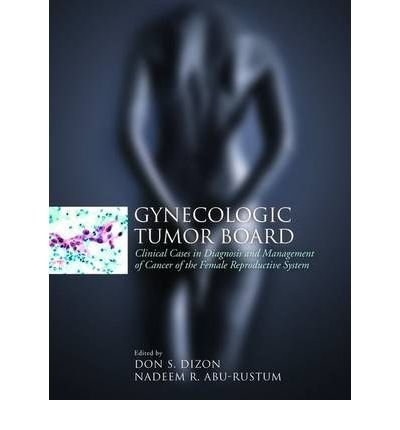 [(Gynecologic Tumor Board: Clinical Cases in Diagnosis and Management of Cancer of the Female Reproductive System)] [Author: Don S. Dizon] published on (May, 2008)
