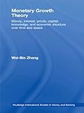 Image de Monetary Growth Theory: Money, Interest, Prices, Capital, Knowledge and Economic Structure over Time and Space (Routledge International Studies in Mon