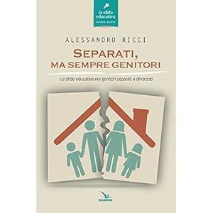 Separati, ma sempre genitori. Le sfide educative nei genitori separati e divorziati