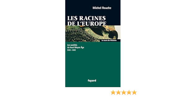 Amazon Fr Les Racines De L Europe Les Societes Du Haut Moyen Age 568 888 Michel Rouche Livres