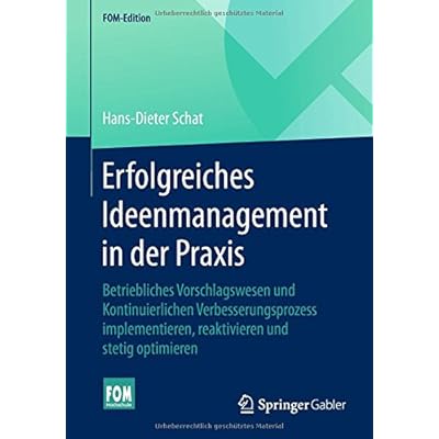 Erfolgreiches Ideenmanagement in der Praxis: Betriebliches Vorschlagswesen und Kontinuierlichen Verbesserungsprozess implementieren, reaktivieren und stetig optimieren (FOM-Edition)