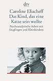 Das Kind, das eine Katze sein wollte: Psychoanalytische Arbeit mit Säuglingen und Kleinkindern by 