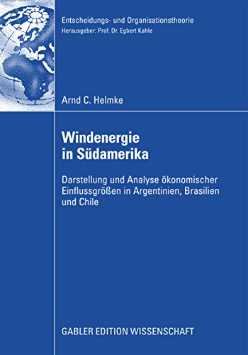 Windenergie in Südamerika: Darstellung und Analyse ökonomischer Einflussgrößen in Argentinien, Brasilien und Chile (Entscheidungs- und Organisationstheorie)