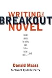 Writing the Breakout Novel: Winning Advice from a Top Agent and His Best-selling Client by Donald Maass