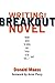 Writing the Breakout Novel: Winning Advice from a Top Agent and His Best-selling Client by Donald Maass