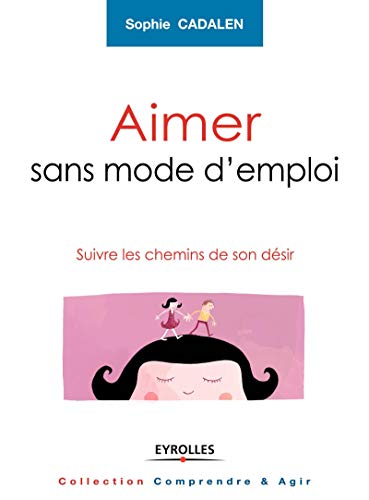 Télécharger Aimer sans mode d'emploi : Suivre les chemins de son désir livre En ligne