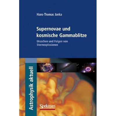 Supernovae und kosmische Gammablitze: Ursachen und Folgen von Sternexplosionen (Astrophysik aktuell)