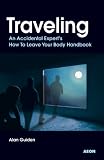 Image de Traveling: An Accidental Expert's How To Leave Your Body Handbook