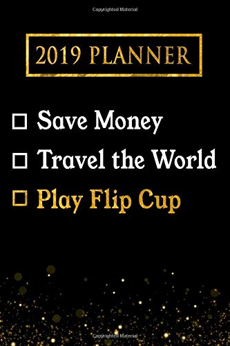 2019 Planner: Save Money, Travel The World, Play Flip Cup: Flip Cup 2019 Planner