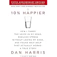 10% HAPPIER: HOW I TAMED THE VOICE IN MY HEAD, REDUCED STRESS WITHOUT LOSING MY EDGE, AND FOUND SELF