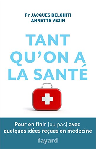 Tant qu'on a la santé : Pour en finir (ou pas) avec quelques idées reçues en médecine (Documents)